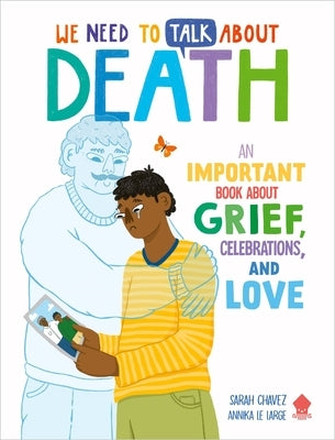 We Need to Talk about Death: An Important Book about Grief, Celebrations, and Love by Chavez, Sarah