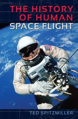 The History of Human Space Flight by Spitzmiller, Ted