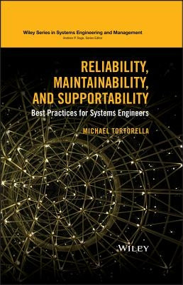 Reliability, Maintainability, and Supportability: Best Practices for Systems Engineers by Tortorella, Michael