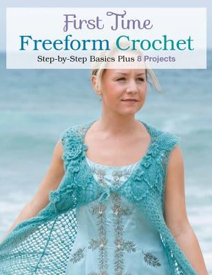 First Time Freeform Crochet: Step-By-Step Basics by Creative Publishing Lifestyle