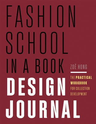 Fashion School in a Book Design Journal: The Practical Workbook for Collection Development by Hong, Zo?