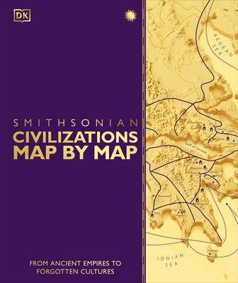 Civilizations Map by Map: From Ancient Empires to Forgotten Cultures by DK