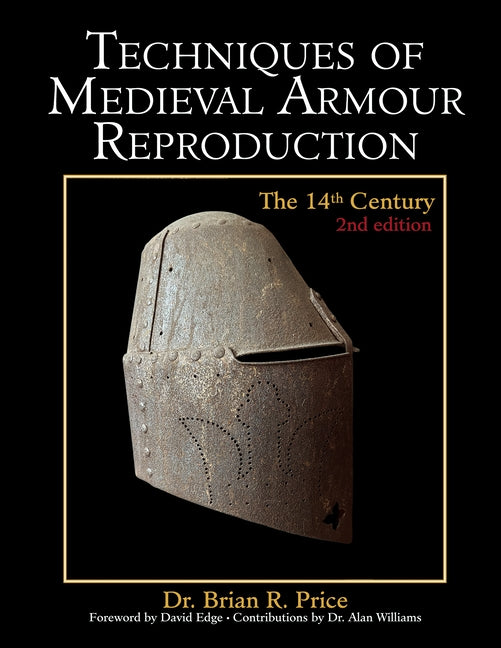 Techniques of Medieval Armour Reproduction: The 14th Century by Price, Brian