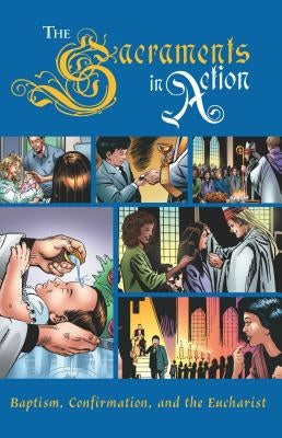 The Sacraments in Action by Sophia Institute Press