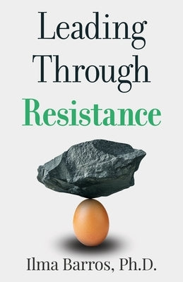 Leading Through Resistance by Barros, Ilma