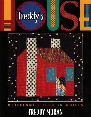 Freddy's House: Brilliant Color in Quilts by Moran, Freddy