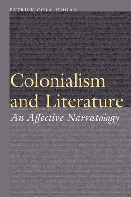 Colonialism and Literature: An Affective Narratology by Hogan, Patrick Colm