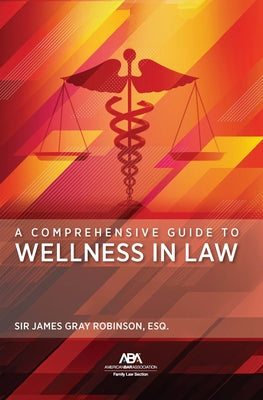 A Comprehensive Guide to Wellness in Law by Robinson, James Gray