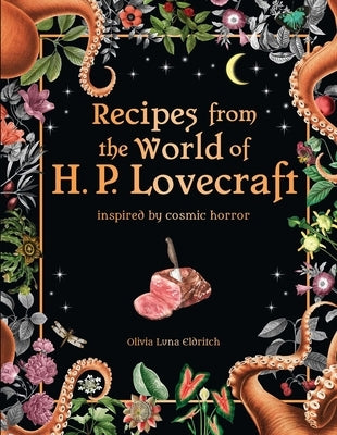 Recipes from the World of H. P. Lovecraft: Inspired by Cosmic Horror by Eldritch, Olivia Luna