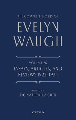 The Complete Works of Evelyn Waugh: Essays, Articles, and Reviews 1922-1934: Volume 26 by Waugh, Evelyn