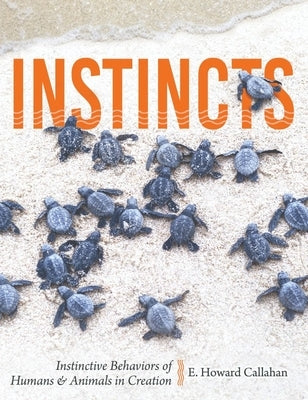 Instincts: Instinctive Behaviors of Humans & Animals in Creation by Callahan, E. Howard