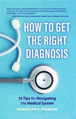 How to Get the Right Diagnosis: 16 Tips for Navigating the Medical System by Pherson, Randolph H.