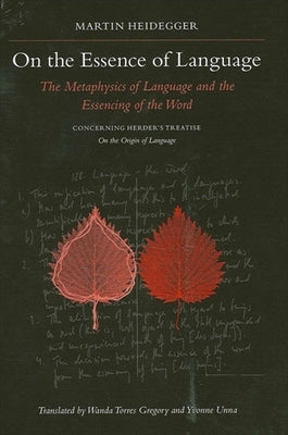 On the Essence of Language: The Metaphysics of Language and the Essencing of the Word Concerning Herder's Treatise on the Origin of Language by Heidegger, Martin