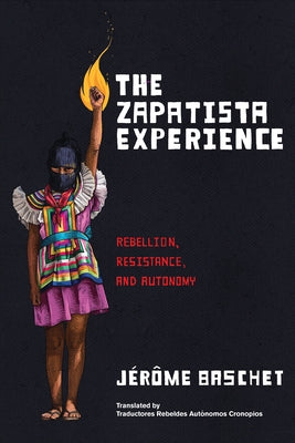 The Zapatista Experience: Rebellion, Resistance, and Autonomy by Baschet, J?r?me