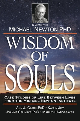 Wisdom of Souls: Case Studies of Life Between Lives from the Michael Newton Institute by The Newton Institute