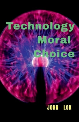 Technology Moral Choice by Lok, John