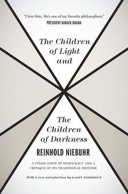 The Children of Light and the Children of Darkness: A Vindication of Democracy and a Critique of Its Traditional Defense by Niebuhr, Reinhold