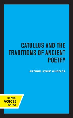 Catullus and the Traditions of Ancient Poetry: Volume 9 by Wheeler, Arthur Leslie