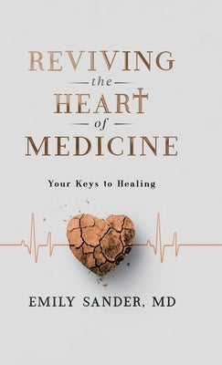 Reviving the Heart of Medicine, Your Keys to Healing by Sander, Emily