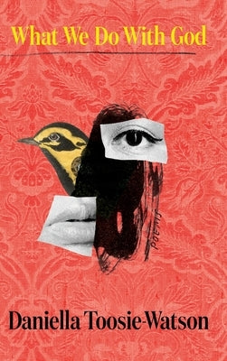 What We Do with God: Poems by Toosie-Watson, Daniella