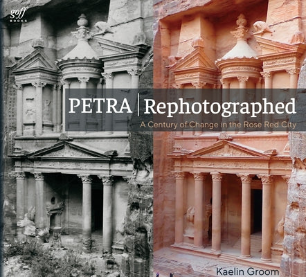 Petra Rephotographed: A Century of Change in the Rose Red City by Groom, Kaelin