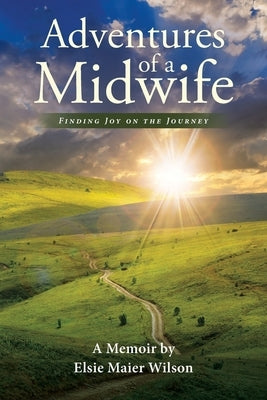 Adventures of a Midwife: Finding Joy on the Journey by Wilson, Elsie Maier