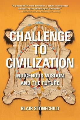 Challenge to Civilization: Indigenous Wisdom and the Future by Stonechild, Blair A.