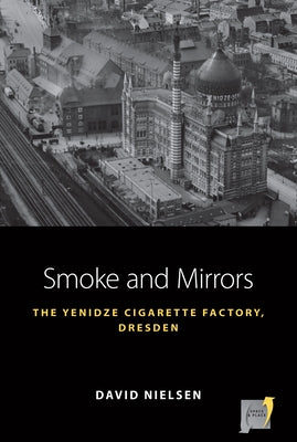 Smoke and Mirrors: The Yenidze Cigarette Factory, Dresden by Nielsen, David