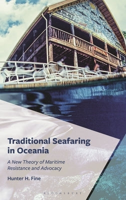Traditional Seafaring in Oceania: A New Theory of Maritime Resistance and Advocacy by Fine, Hunter H.