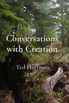 Conversations with Creation by Huffman, Ted