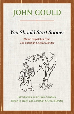 You Should Start Sooner: Maine Dispatches from The Christian Science Monitor by Gould, John