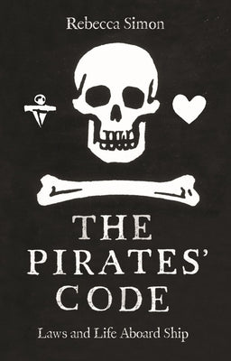 The Pirates' Code: Laws and Life Aboard Ship by Simon, Rebecca