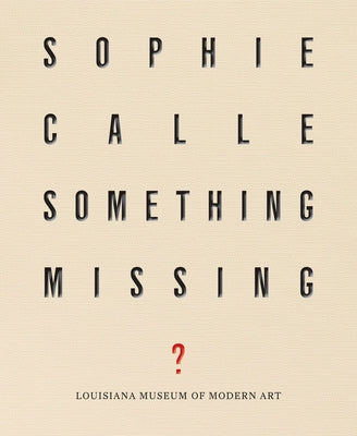 Sophie Calle: Something Missing? by Calle, Sophie