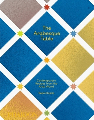 The Arabesque Table: Contemporary Recipes from the Arab World by Kassis, Reem