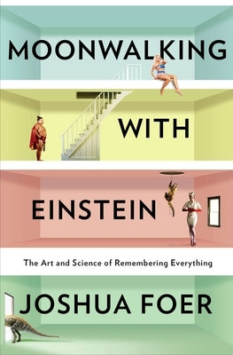 Moonwalking with Einstein: The Art and Science of Remembering Everything by Foer, Joshua