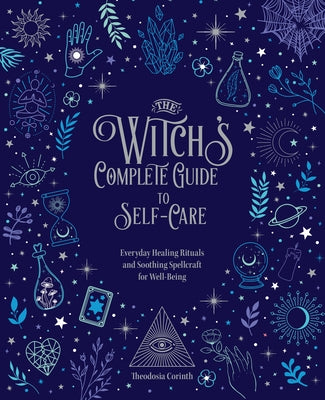 The Witch's Complete Guide to Self-Care: Everyday Healing Rituals and Soothing Spellcraft for Well-Being by Corinth, Theodosia