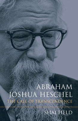 Abraham Joshua Heschel: The Call of Transcendence by Held, Shai