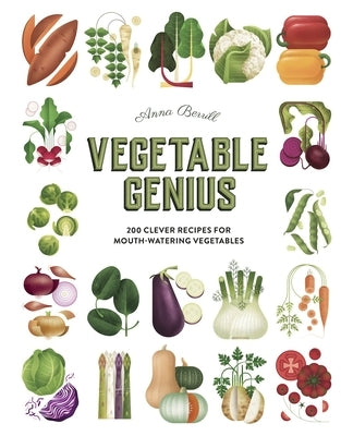 Vegetable Genius: 200 Clever Recipes to Hero Your Veggies! by Berrill, Anna