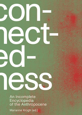 Connectedness: An Incomplete Encyclopedia of the Anthropocene by Krogh, Marianne