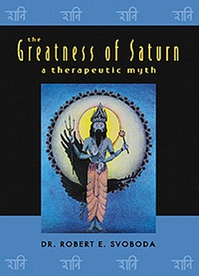 The Greatness of Saturn: A Therapeutic Myth by Svoboda, Robert