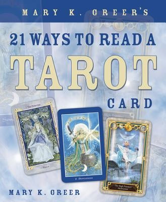 Mary K. Greer's 21 Ways to Read a Tarot Card by Greer, Mary K.