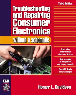 Troubleshooting & Repairing Consumer Electronics Without a Schematic by Davidson, Homer L.