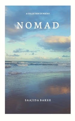 Nomad: A Collection of Poetry by Baksh, Saajida