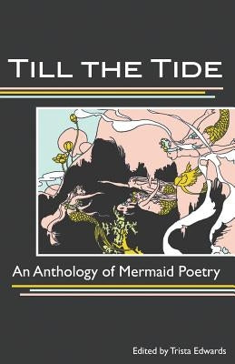Till the Tide: An Anthology of Mermaid Poetry by Edwards, Trista