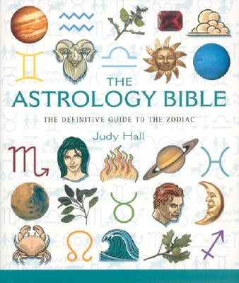 The Astrology Bible: The Definitive Guide to the Zodiac Volume 1 by Hall, Judy