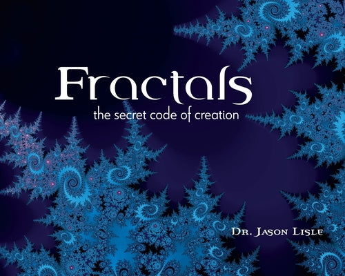 Fractals: The Secret Code of Creation by Lisle, Jason