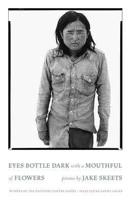 Eyes Bottle Dark with a Mouthful of Flowers: Poems by Skeets, Jake