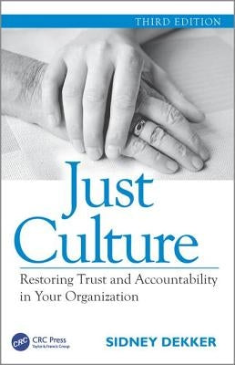 Just Culture: Restoring Trust and Accountability in Your Organization, Third Edition by Dekker, Sidney