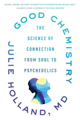 Good Chemistry: The Science of Connection from Soul to Psychedelics by Holland, Julie