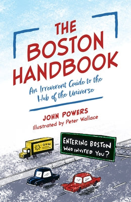 The Boston Handbook: An Irreverent Guide to the Hub of the Universe by Powers, John